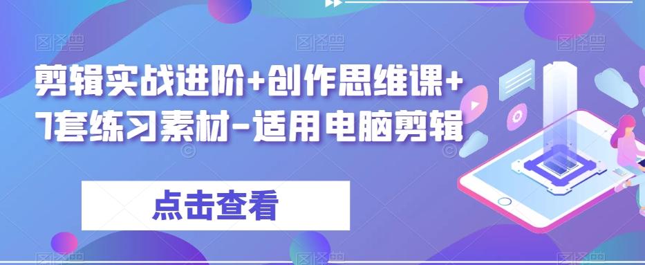 剪辑实战进阶+创作思维课+7套练习素材-适用电脑剪辑-谷进海小站