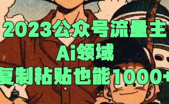 2023公众号流量主Ai领域,复制粘贴也能1000