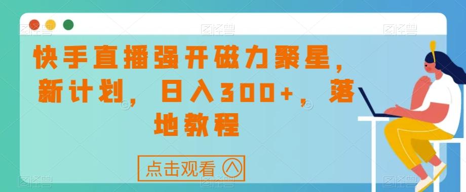 快手直播强开磁力聚星，新计划，日入300+，落地教程-谷进海小站