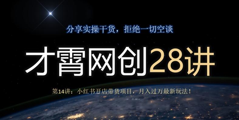 才霄网创28讲第14讲：小红书开店带货项目，月入过万最新玩法！-谷进海小站