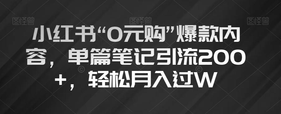 小红书“0元购”爆款内容，单篇笔记引流200+，轻松月入过W【揭秘】-谷进海小站