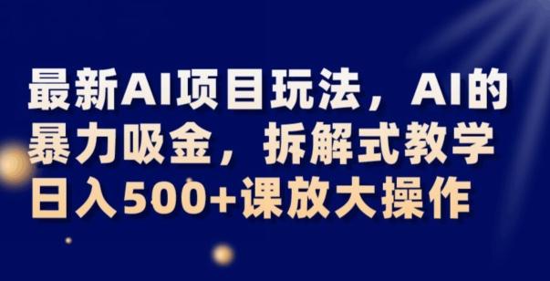 最新AI项目玩法，AI的暴力吸金，拆解式教学，日入500+可放大操作【揭秘】-谷进海小站
