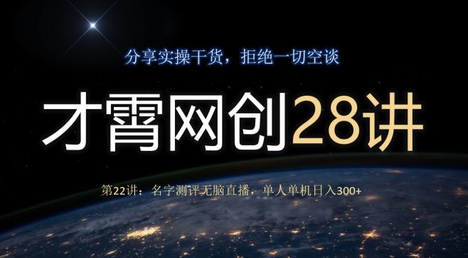 才霄网创28讲第22讲：名字测评无脑直播，单人单机日入300-谷进海小站