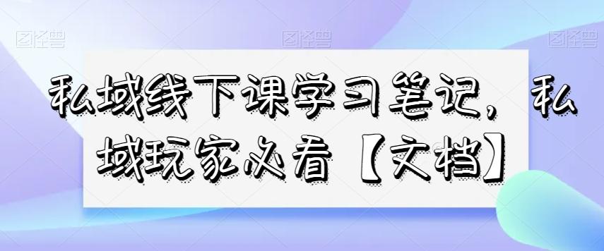 私域线下课学习笔记，​私域玩家必看【文档】-谷进海小站