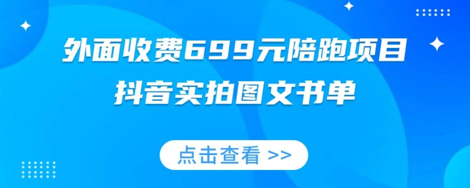 外面收费699元陪跑项目，抖音实拍图文书单，图文带货全攻略-谷进海小站