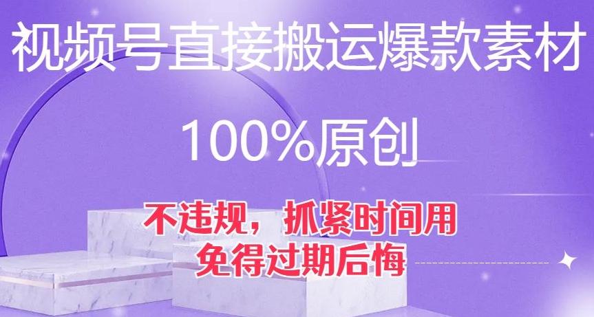 视频号直接搬运爆款素材，100%原创，不违规，抓紧时间用，免得过期后悔【揭秘】-谷进海小站