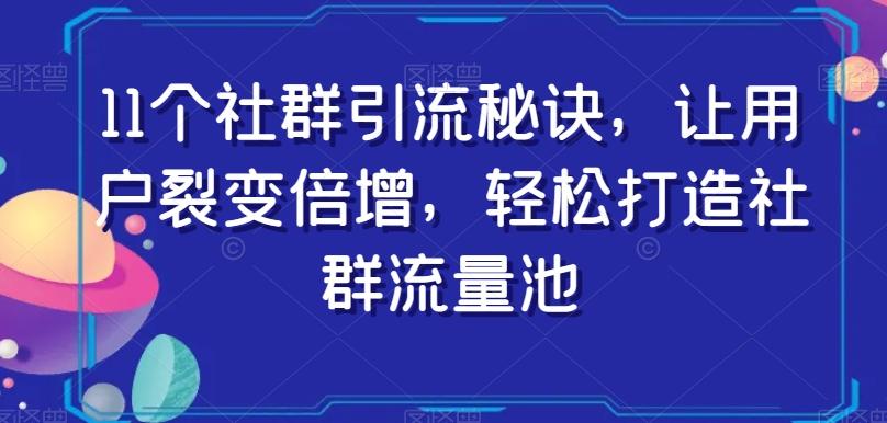 11个社群引流秘诀，让用户裂变倍增，轻松打造社群流量池-谷进海小站