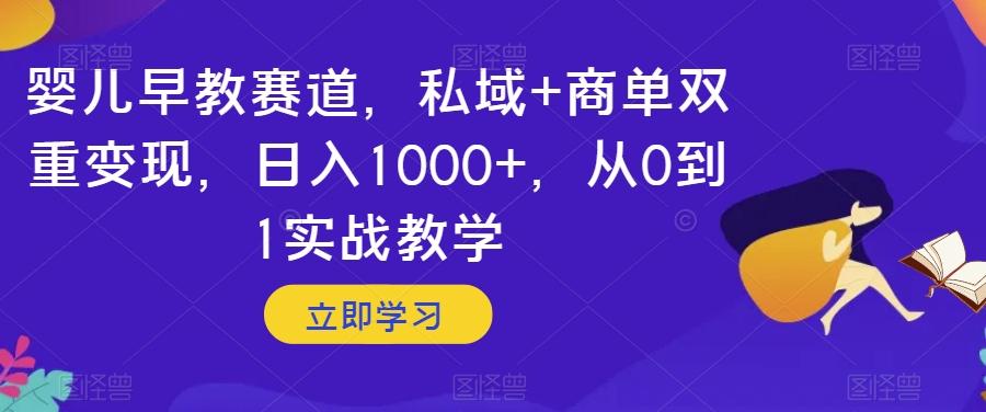 婴儿早教赛道，私域+商单双重变现，日入1000+，从0到1实战教学【揭秘】-谷进海小站