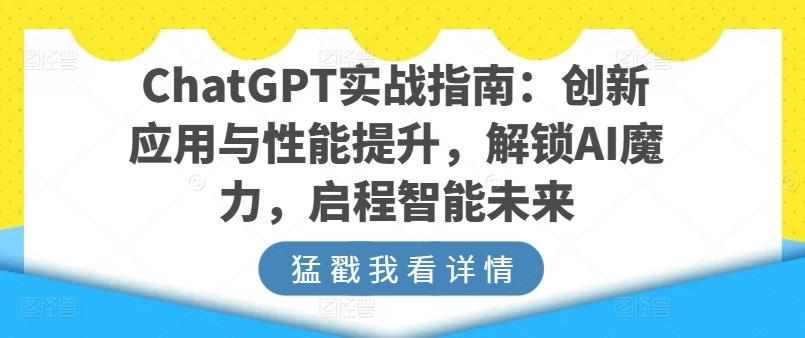 ChatGPT实战指南：创新应用与性能提升，解锁AI魔力，启程智能未来-谷进海小站