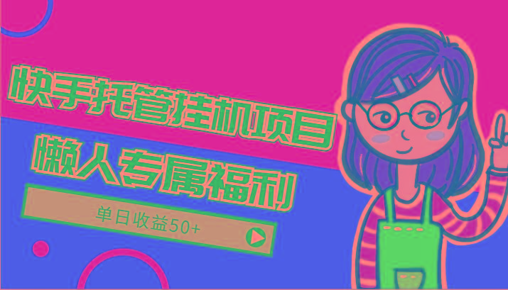 快手托管挂机项目-绿色正规懒人专属福利，单日收益50+-谷进海小站