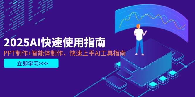 2025AI快速使用指南，PPT制作+智能体制作，快速上手AI工具指南-谷进海小站