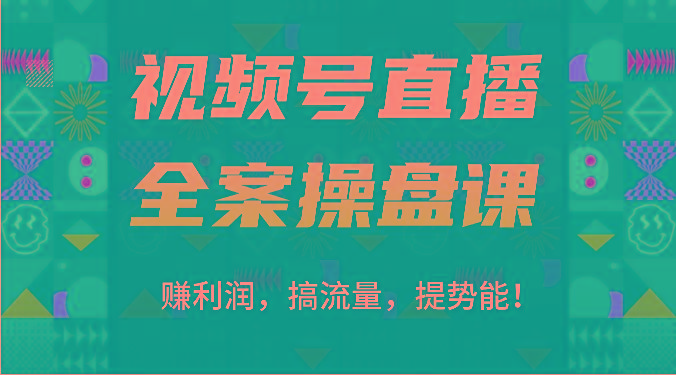 视频号直播全案操盘课：赚利润，搞流量，提势能！(16节课)-谷进海小站