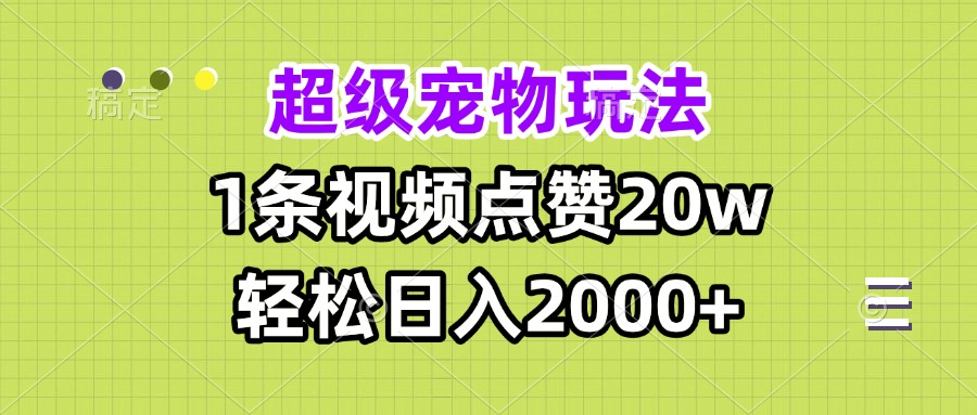 超级宠物视频玩法，1条视频点赞20w，轻松日入2000+-谷进海小站