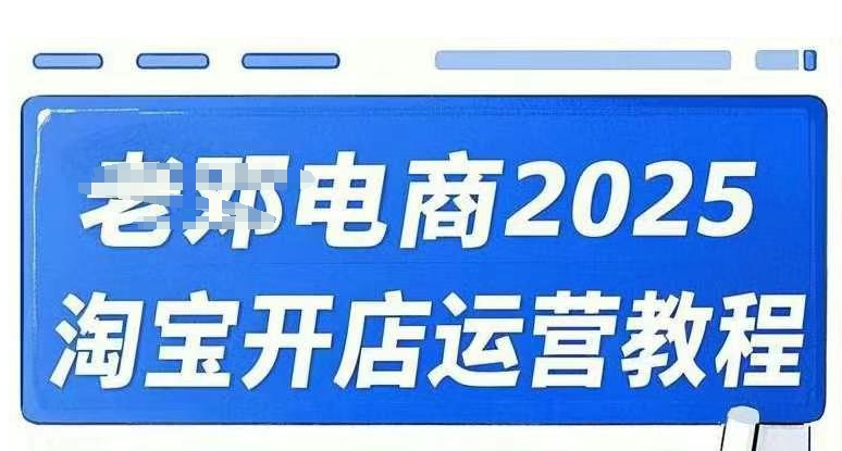 2025淘宝开店运营教程直通车，直通车，万相无界，网店注册经营推广培训视频课程-谷进海小站