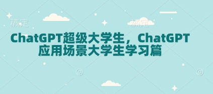ChatGPT超级大学生，ChatGPT 应用场景大学生学习篇-谷进海小站