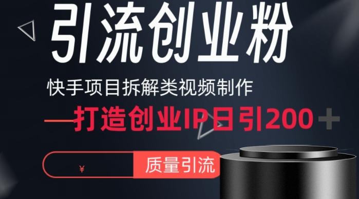 快手项目拆解类视频详细制作流程打造个人IP，单日引流200+高质量创业粉【揭秘】-谷进海小站