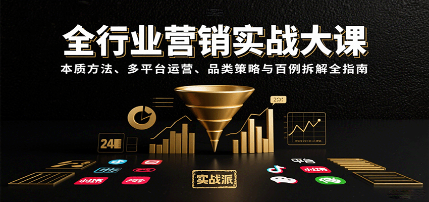 全行业营销实战大课：本质方法、多平台运营、品类策略与百例拆解全指南-谷进海小站