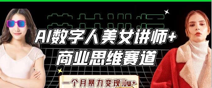 AI数字人美女讲师+商业思维赛道，一个月暴力变现过W+-谷进海小站