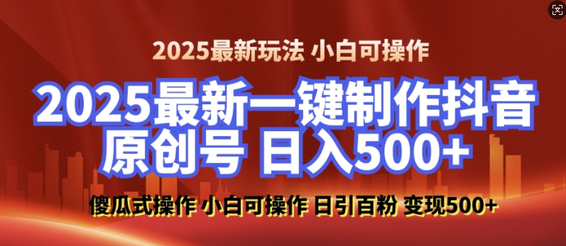 2025最新零基础制作100%过原创的美女抖音号，轻松日引百粉，后端转化日入5张-谷进海小站