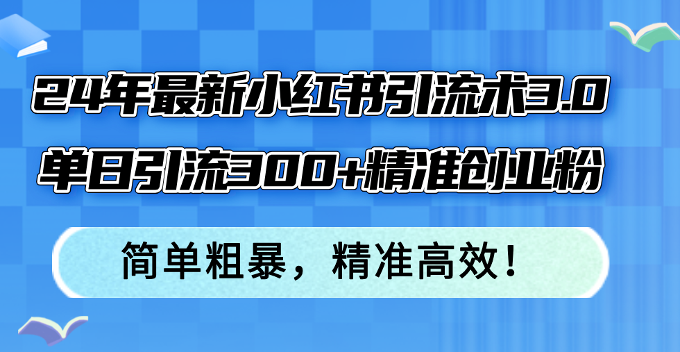 24年最新小红书引流术3.0，单日引流300+精准创业粉，简单粗暴，精准高效！-谷进海小站