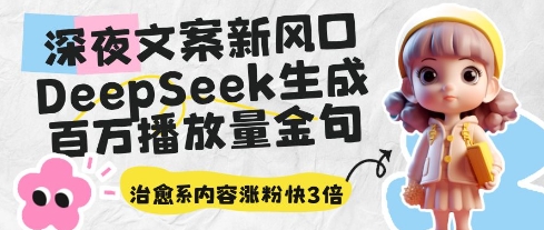 深夜文案新风口：DeepSeek生成百万播放量金句，治愈系内容涨粉快3倍-谷进海小站