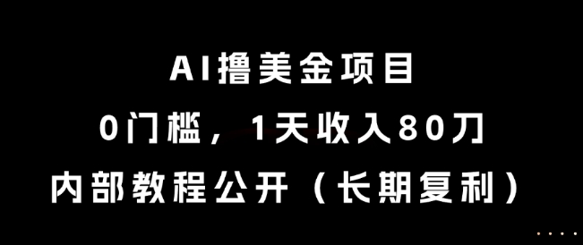 AI撸美金项目，0门槛，1天收入80刀，内部教程公开(长期复利)【揭秘】-谷进海小站