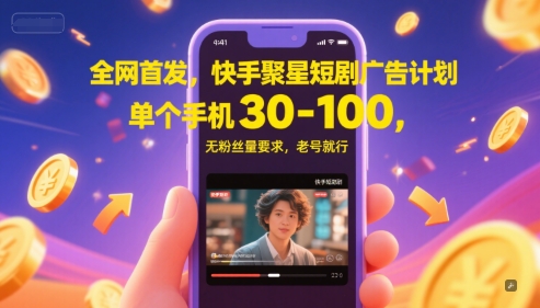 全网首发，快手聚星短剧广告计划，单个手机30-100，无粉丝量要求，老号就行-谷进海小站