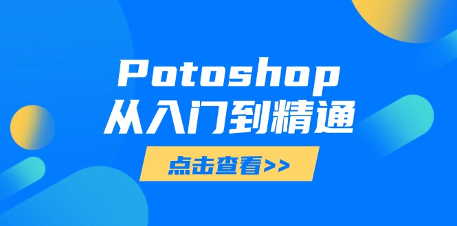 Potoshop从入门到精通：基础到高级，掌握全面图像处理技能-谷进海小站