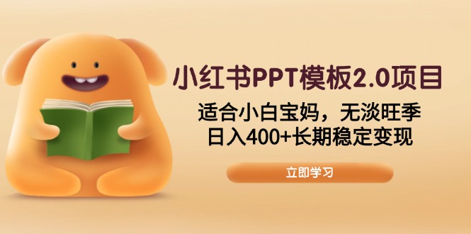 小红书PPT模板2.0项目，适合小白宝妈，无淡旺季，日入400+长期稳定变现-谷进海小站