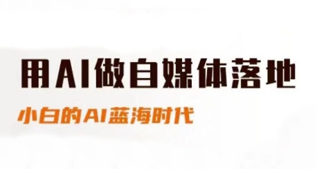 用AI做自媒体落地，适合新手快速入门与进阶，小白的AI蓝海时代-谷进海小站