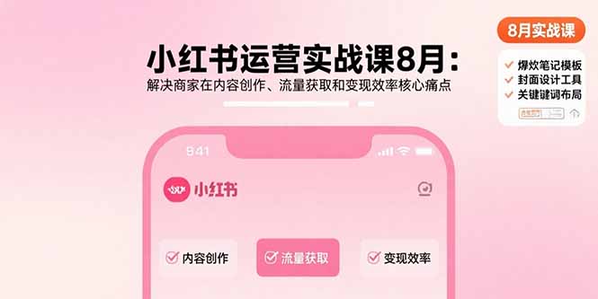 小红书运营实战课8月：解决商家在内容创作、流量获取和变现效率核心痛点-谷进海小站