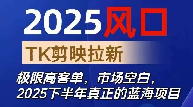 2025风口TK剪映capcut拉新项目，极限高客单，市场空白，2025下半年真正的蓝海项目-谷进海小站