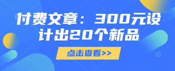 付费文章：300元设计出20个新品-谷进海小站