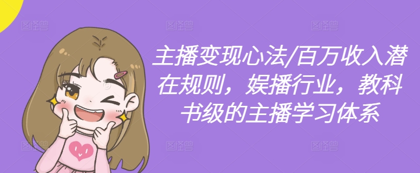 主播变现心法/百万收入潜在规则，娱播行业，教科书级的主播学习体系-谷进海小站