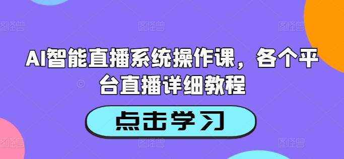 AI智能直播系统操作课，各个平台直播详细教程-谷进海小站
