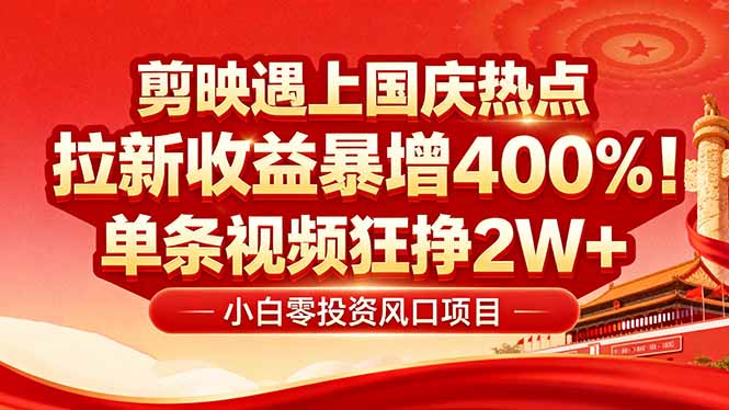 国庆流量风口！剪映小白吃红利：0基础几分钟一条，拉新收益暴涨400%，…-谷进海小站