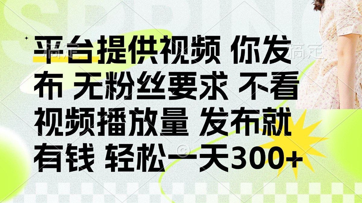 发布平台提供视频就有钱 无粉丝要求 不看视频播放量 发布就有钱 一天300+-谷进海小站