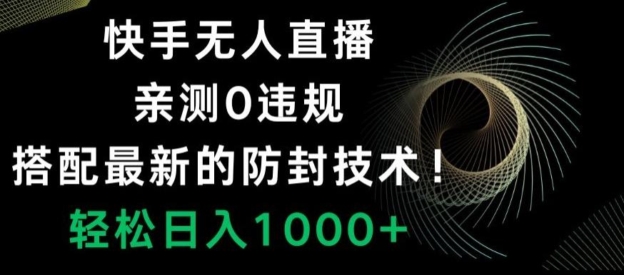 快手无人直播，亲测0违规，搭配最新的防封技术！轻松日入1000+-谷进海小站