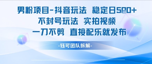 男粉项目抖音玩法稳定日收5张实拍视频一刀不剪直接配乐就发布不封号玩法-谷进海小站