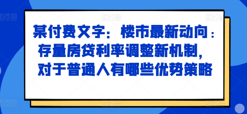 某付费文章：楼市最新动向，存量房贷利率调整新机制，对于普通人有哪些优势策略-谷进海小站