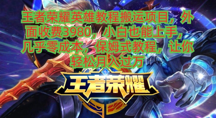 王者荣耀英雄教程搬运项目，小白也能上手，几乎零成本，保姆式教程-谷进海小站