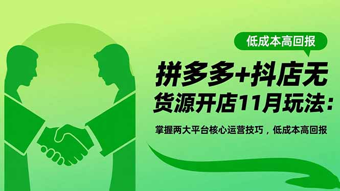 拼多多+抖店无货源开店11月玩法：掌握两大平台核心运营技巧，低成本高回报-谷进海小站