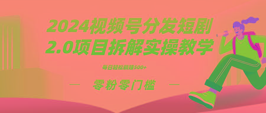 2024视频分发短剧2.0项目拆解实操教学，零粉零门槛可矩阵分裂推广管道收益-谷进海小站