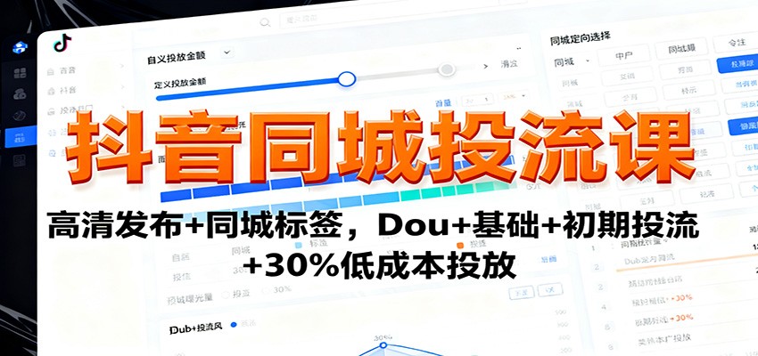 抖音同城投流课：高清发布+同城标签，Dou+基础+初期投流+30%低成本投放-谷进海小站