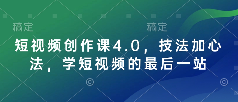 短视频创作课4.0，技法加心法，学短视频的最后一站-谷进海小站
