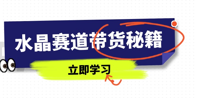 水晶赛道带货秘籍，国学结合、短视频起号、拍摄技巧、直播话术等内容-谷进海小站