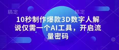 10秒制作爆款3D数字人解说仅需一个AI工具，开启流量密码-谷进海小站