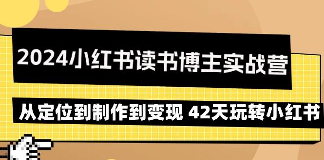 2024小红书读书博主实战营：从定位到制作到变现 42天玩转小红书-谷进海小站