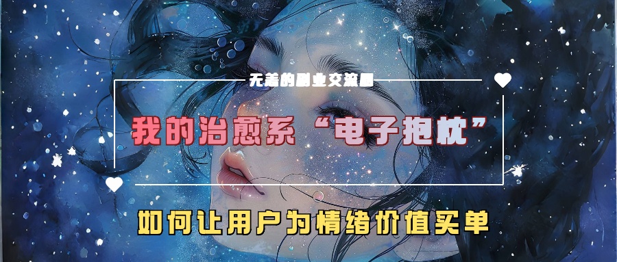 我的治愈系“电子抱枕”，如何让用户为情绪价值买单【揭秘】-谷进海小站