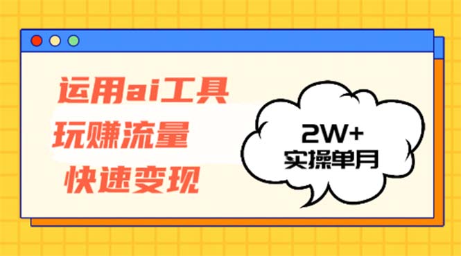 运用AI工具玩赚流量快速变现 实操单月2w+-谷进海小站